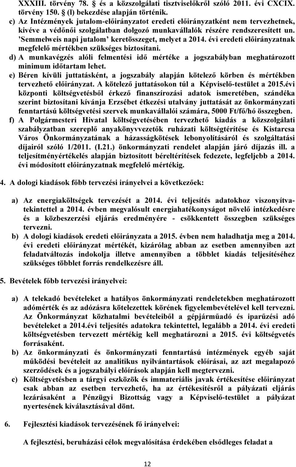 Semmelweis napi jutalom keretösszeget, melyet a 2014. évi eredeti előirányzatnak megfelelő mértékben szükséges biztosítani.