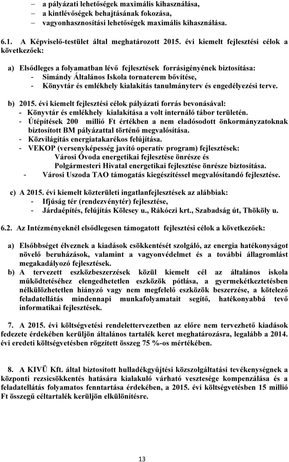 kialakítás tanulmányterv és engedélyezési terve. b) 2015. évi kiemelt fejlesztési célok pályázati forrás bevonásával: - Könyvtár és emlékhely kialakítása a volt internáló tábor területén.