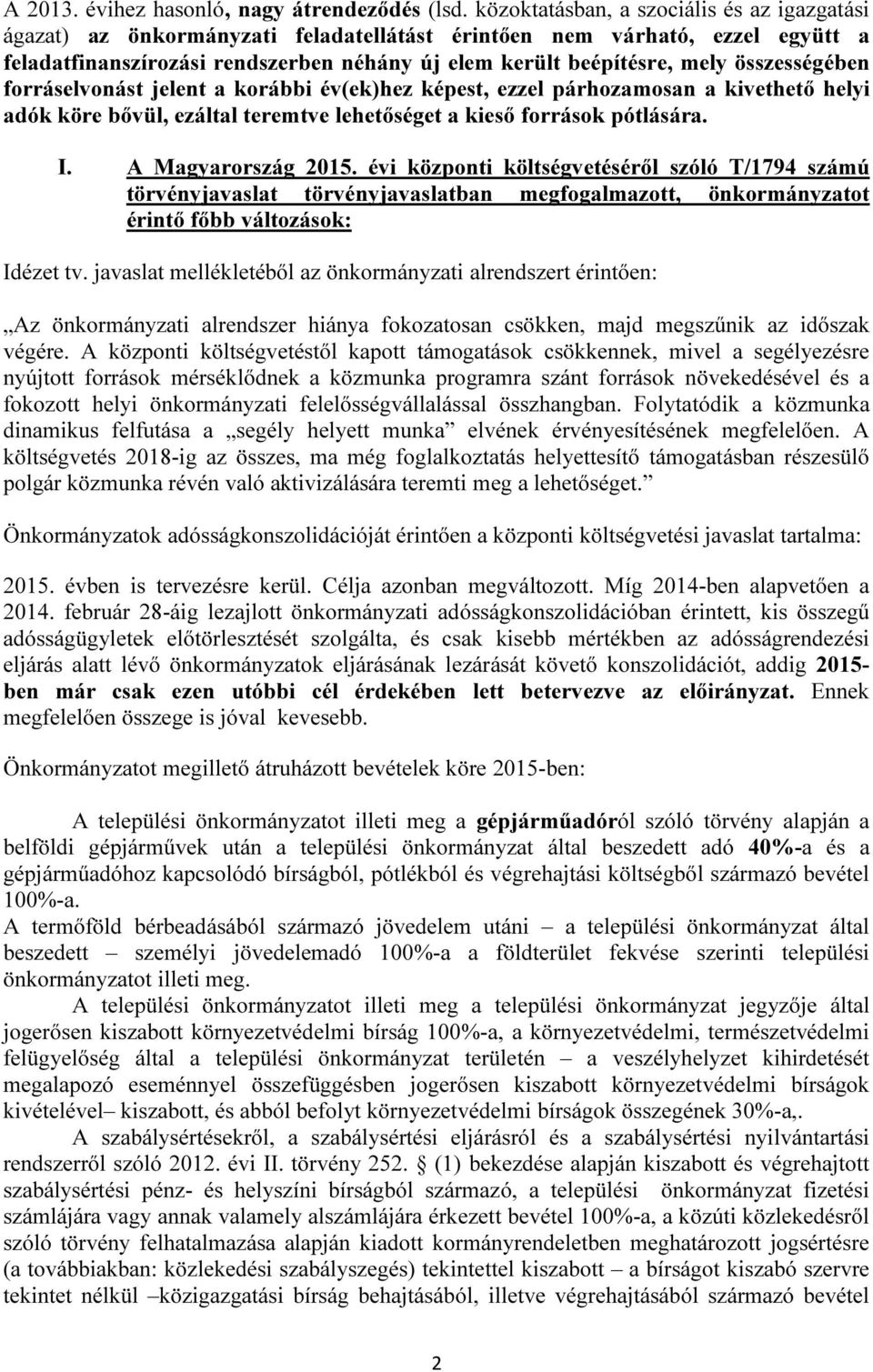 összességében forráselvonást jelent a korábbi év(ek)hez képest, ezzel párhozamosan a kivethető helyi adók köre bővül, ezáltal teremtve lehetőséget a kieső források pótlására. I. A Magyarország 2015.