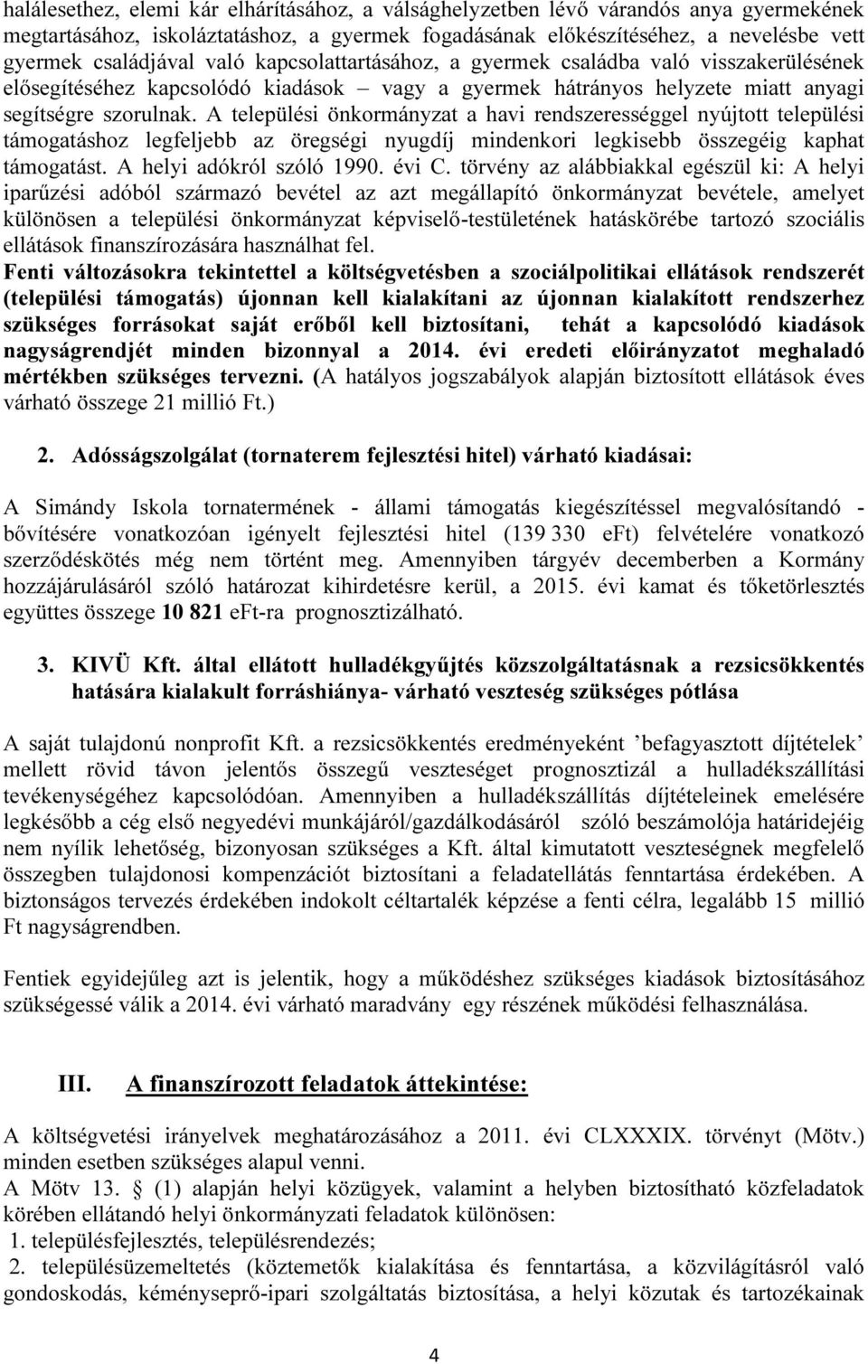 A települési önkormányzat a havi rendszerességgel nyújtott települési támogatáshoz legfeljebb az öregségi nyugdíj mindenkori legkisebb összegéig kaphat támogatást. A helyi adókról szóló 1990. évi C.