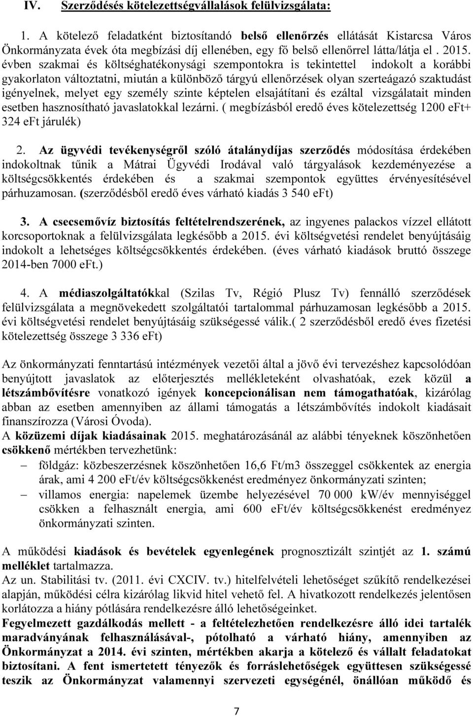 évben szakmai és költséghatékonysági szempontokra is tekintettel indokolt a korábbi gyakorlaton változtatni, miután a különböző tárgyú ellenőrzések olyan szerteágazó szaktudást igényelnek, melyet egy