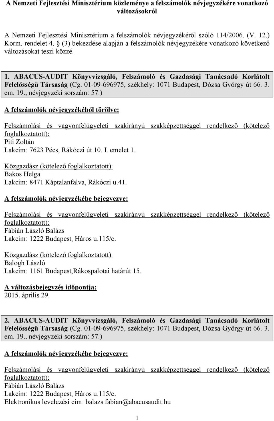 ABACUS-AUDIT Könyvvizsgáló, Felszámoló és Gazdasági Tanácsadó Korlátolt Felelősségű Társaság (Cg. 01-09-696975, székhely: 1071 Budapest, Dózsa György út 66. 3. em. 19., névjegyzéki sorszám: 57.