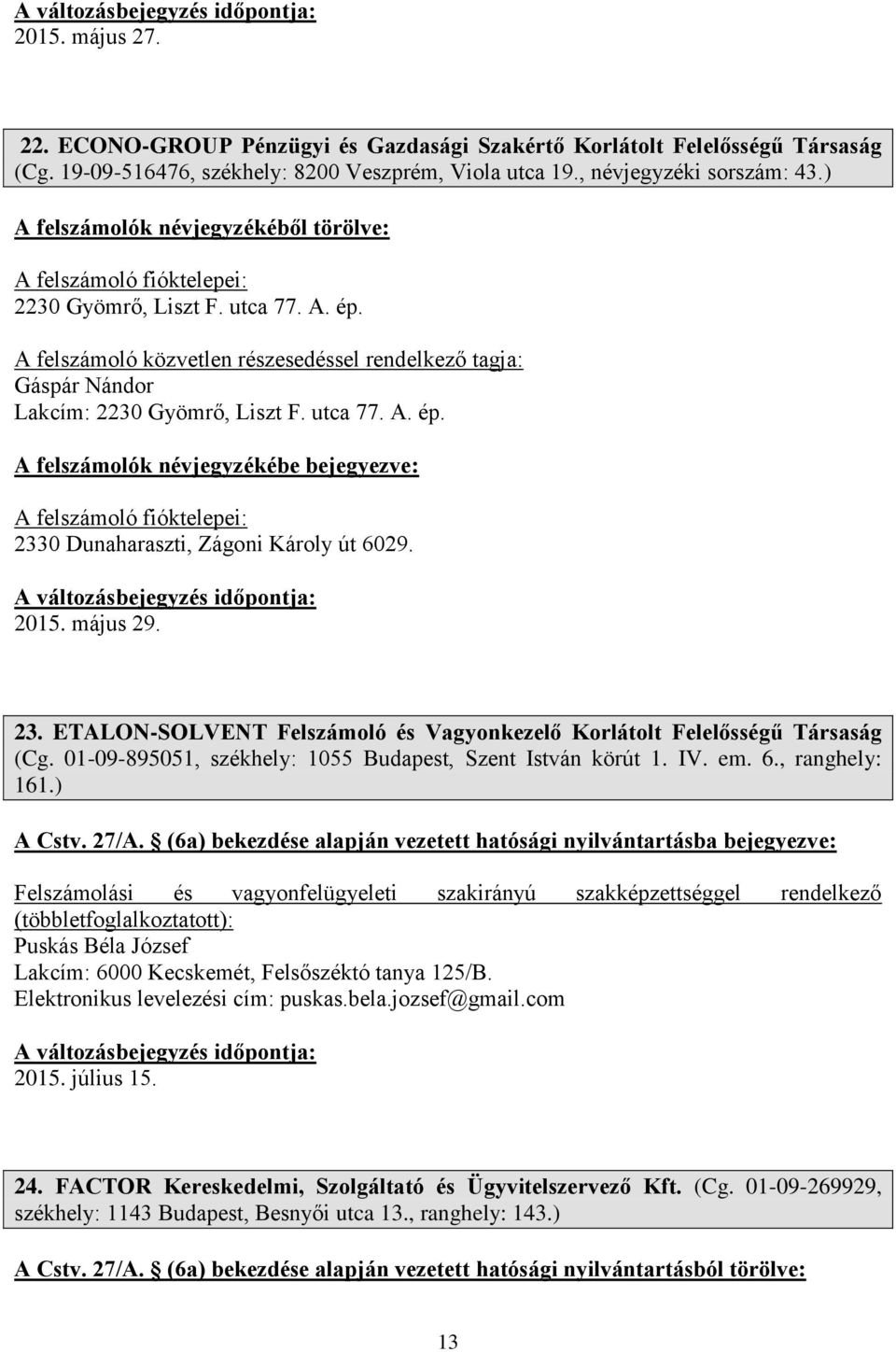 2015. május 29. 23. ETALON-SOLVENT Felszámoló és Vagyonkezelő Korlátolt Felelősségű Társaság (Cg. 01-09-895051, székhely: 1055 Budapest, Szent István körút 1. IV. em. 6., ranghely: 161.) A Cstv. 27/A.