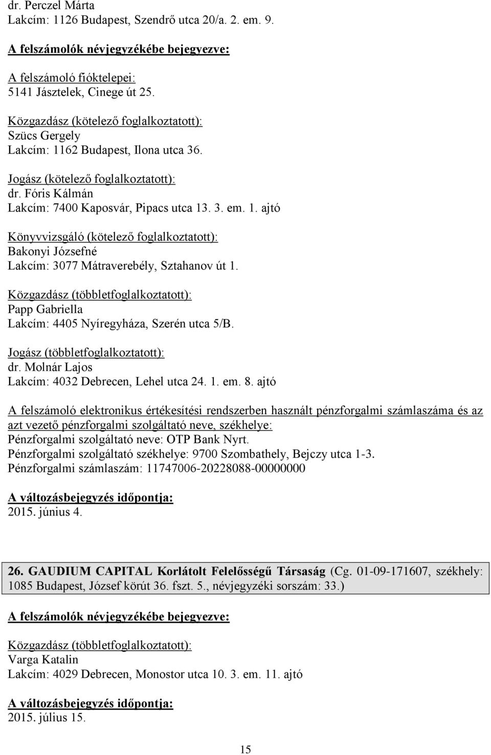 Közgazdász Papp Gabriella Lakcím: 4405 Nyíregyháza, Szerén utca 5/B. Jogász dr. Molnár Lajos Lakcím: 4032 Debrecen, Lehel utca 24. 1. em. 8.