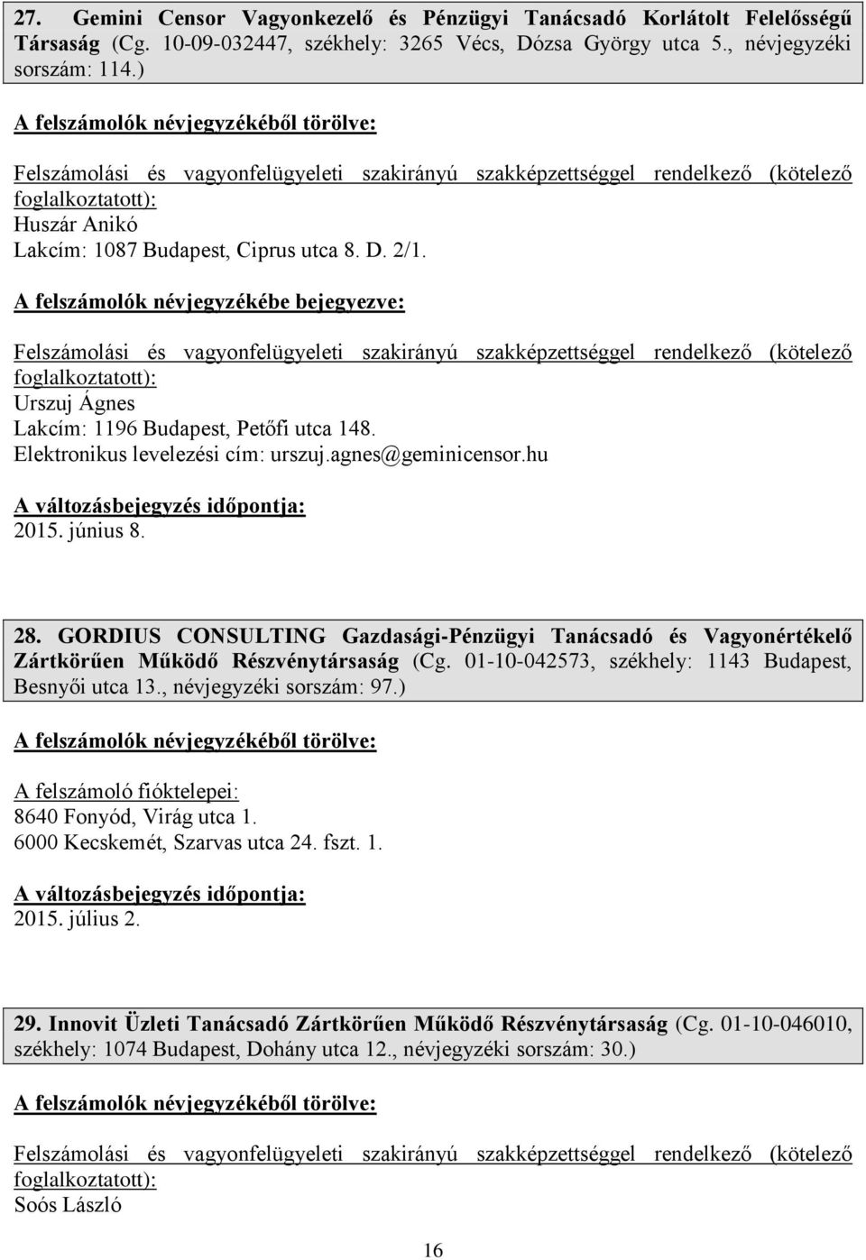 június 8. 28. GORDIUS CONSULTING Gazdasági-Pénzügyi Tanácsadó és Vagyonértékelő Zártkörűen Működő Részvénytársaság (Cg. 01-10-042573, székhely: 1143 Budapest, Besnyői utca 13.