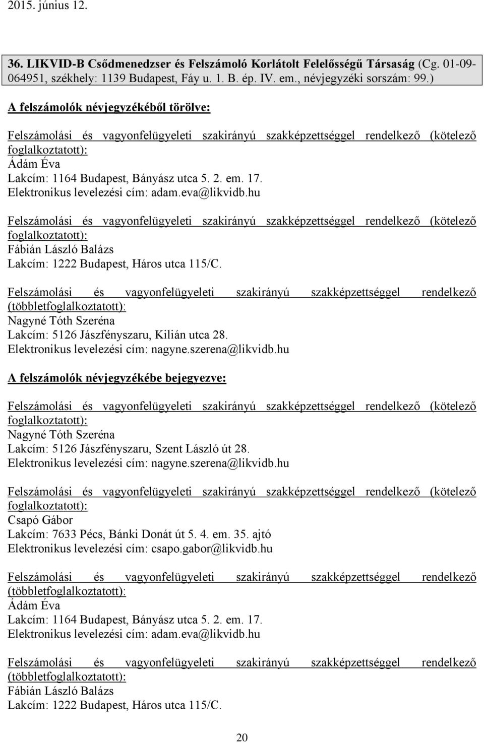 Nagyné Tóth Szeréna Lakcím: 5126 Jászfényszaru, Kilián utca 28. Elektronikus levelezési cím: nagyne.szerena@likvidb.hu (kötelező Nagyné Tóth Szeréna Lakcím: 5126 Jászfényszaru, Szent László út 28.