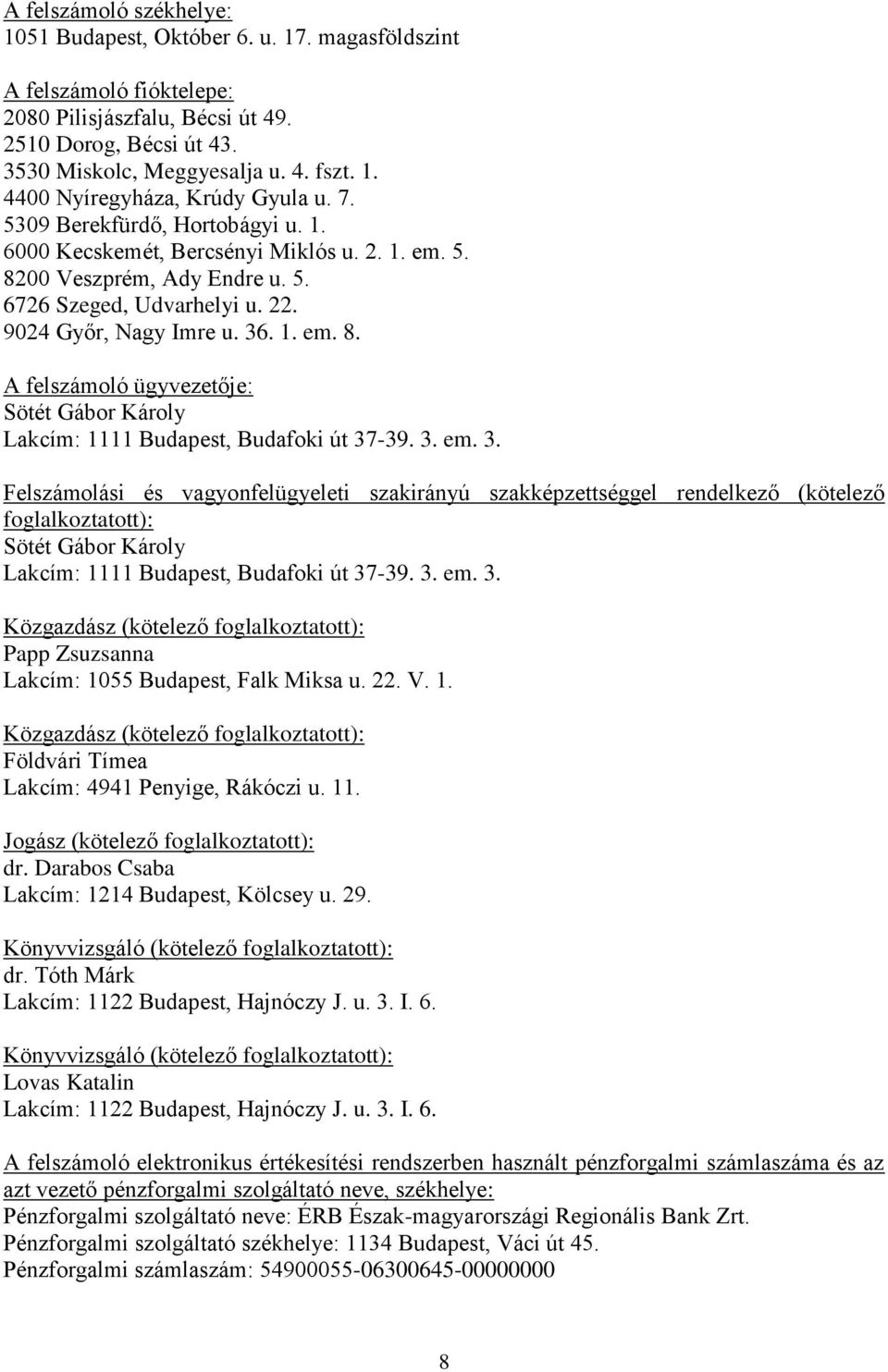 3. em. 3. (kötelező Sötét Gábor Károly Lakcím: 1111 Budapest, Budafoki út 37-39. 3. em. 3. Közgazdász (kötelező Papp Zsuzsanna Lakcím: 1055 Budapest, Falk Miksa u. 22. V. 1. Közgazdász (kötelező Földvári Tímea Lakcím: 4941 Penyige, Rákóczi u.