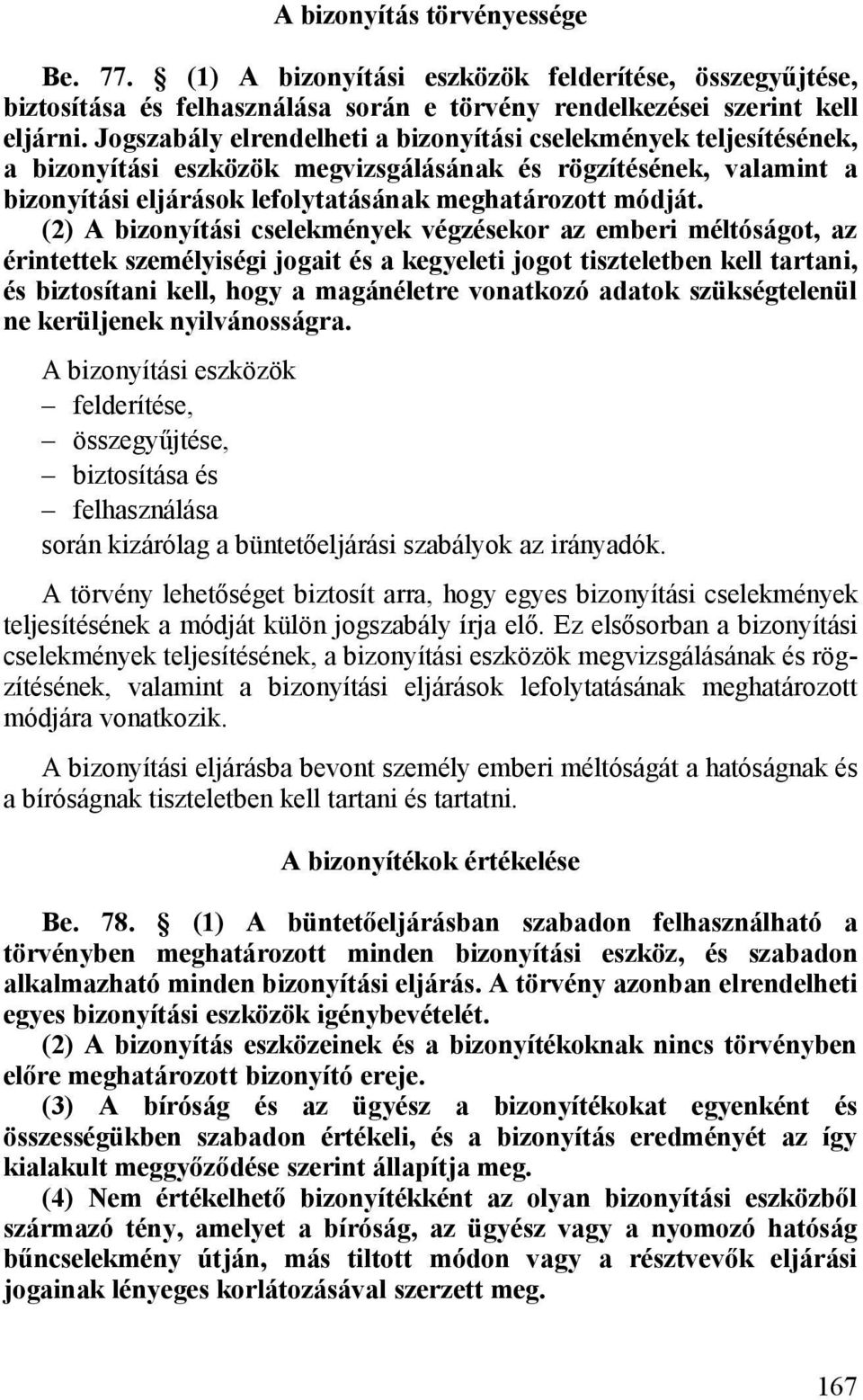 (2) A bizonyítási cselekmények végzésekor az emberi méltóságot, az érintettek személyiségi jogait és a kegyeleti jogot tiszteletben kell tartani, és biztosítani kell, hogy a magánéletre vonatkozó