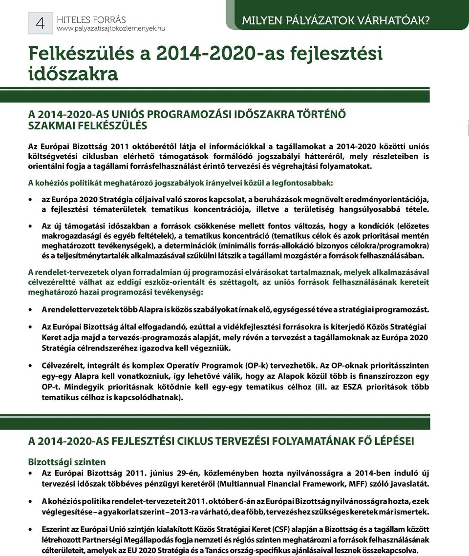 2014-2020 közötti uniós költségvetési ciklusban elérhető támogatások formálódó jogszabályi hátteréről, mely részleteiben is orientálni fogja a tagállami forrásfelhasználást érintő tervezési és