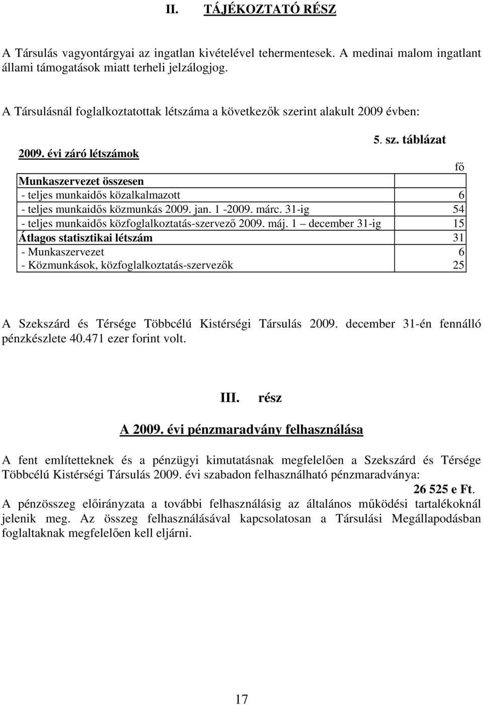 évi záró létszámok fı Munkaszervezet összesen - teljes munkaidıs közalkalmazott 6 - teljes munkaidıs közmunkás 2009. jan. 1-2009. márc. 31-ig 54 - teljes munkaidıs közfoglalkoztatás-szervezı 2009.