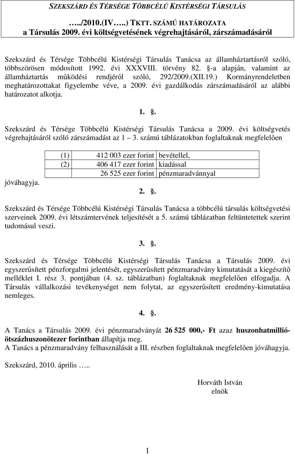 -a alapján, valamint az államháztartás mőködési rendjérıl szóló, 292/2009.(XII.19.) Kormányrendeletben meghatározottakat figyelembe véve, a 2009.