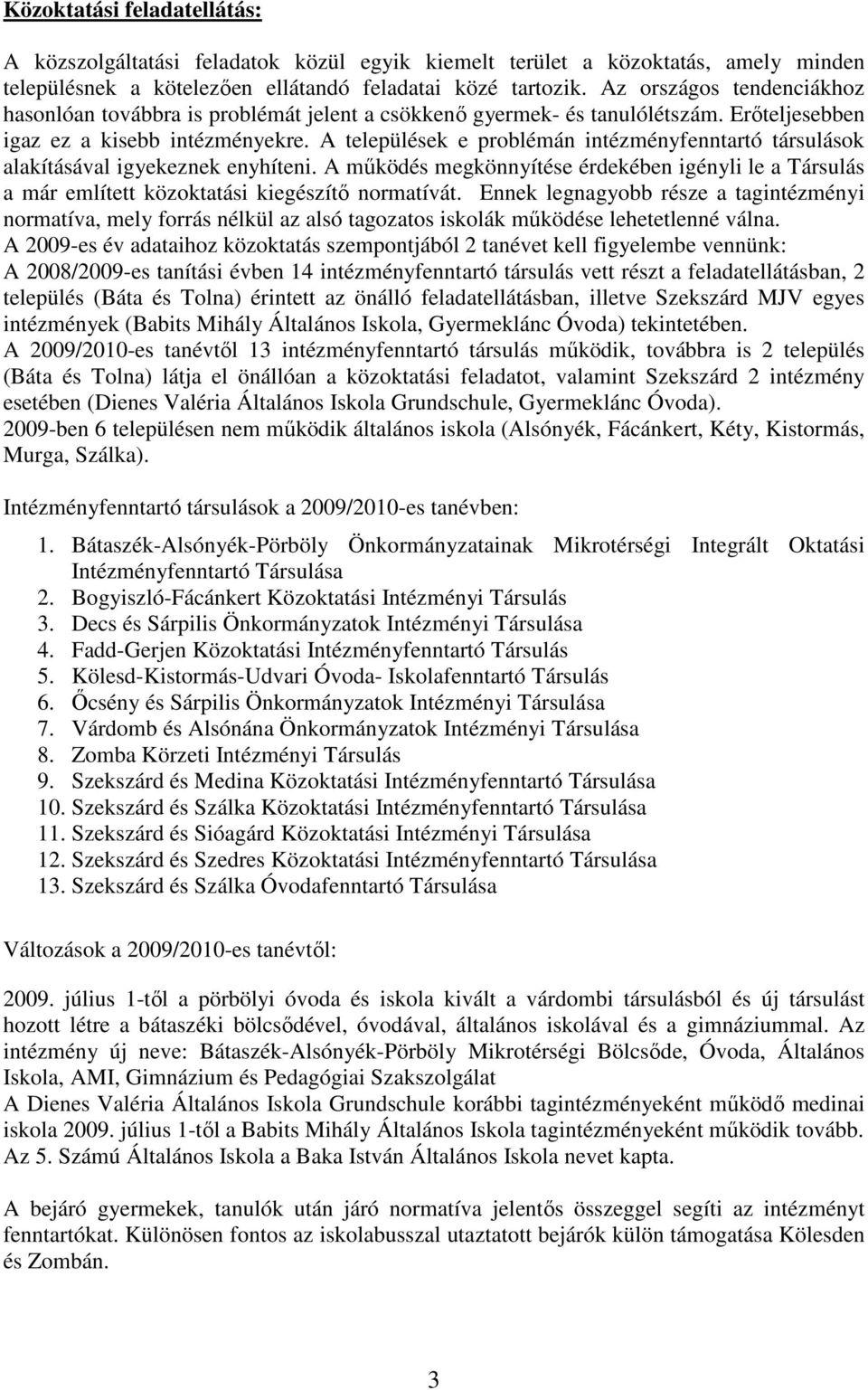 A települések e problémán intézményfenntartó társulások alakításával igyekeznek enyhíteni. A mőködés megkönnyítése érdekében igényli le a Társulás a már említett közoktatási kiegészítı normatívát.