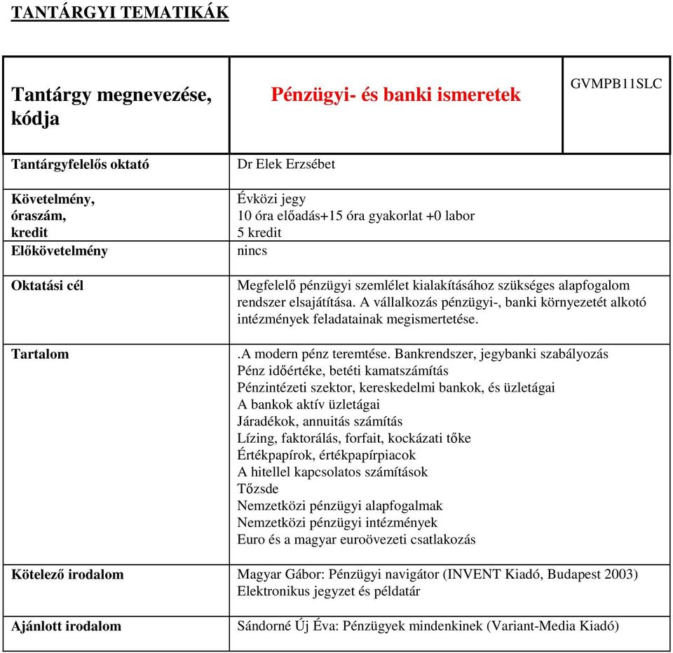 Bankrendszer, jegybanki szabályozás Pénz időértéke, betéti kamatszámítás Pénzintézeti szektor, kereskedelmi bankok, és üzletágai A bankok aktív üzletágai Járadékok, annuitás számítás Lízing,