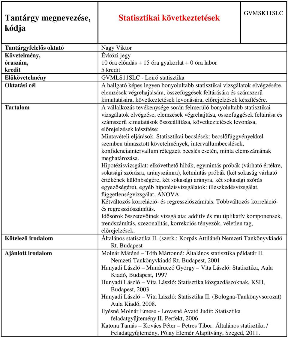 A vállalkozás tevékenysége során felmerülő bonyolultabb statisztikai vizsgálatok elvégzése, elemzések végrehajtása, összefüggések feltárása és számszerű kimutatások összeállítása, következtetések