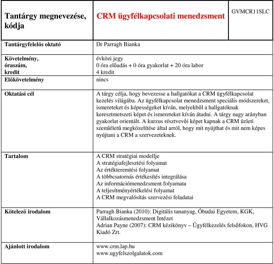 A tárgy nagy arányban gyakorlat orientált. A kurzus résztvevői képet kapnak a CRM üzleti szemléletű megközelítése által arról, hogy mit nyújthat és mit nem képes nyújtani a CRM a szervezeteknek.