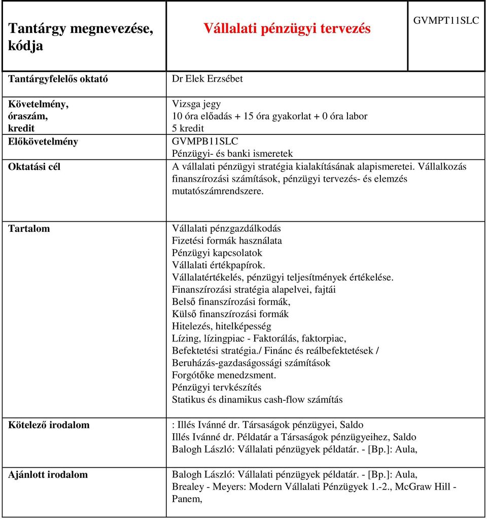 Vállalati pénzgazdálkodás Fizetési formák használata Pénzügyi kapcsolatok Vállalati értékpapírok. Vállalatértékelés, pénzügyi teljesítmények értékelése.