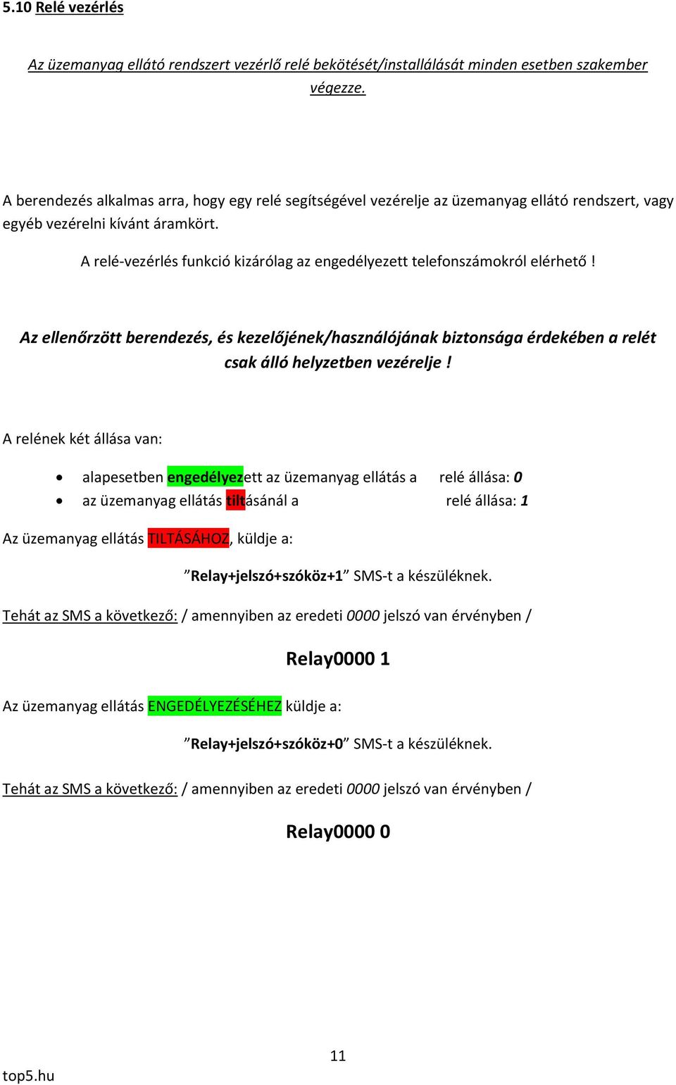 A relé-vezérlés funkció kizárólag az engedélyezett telefonszámokról elérhető! Az ellenőrzött berendezés, és kezelőjének/használójának biztonsága érdekében a relét csak álló helyzetben vezérelje!