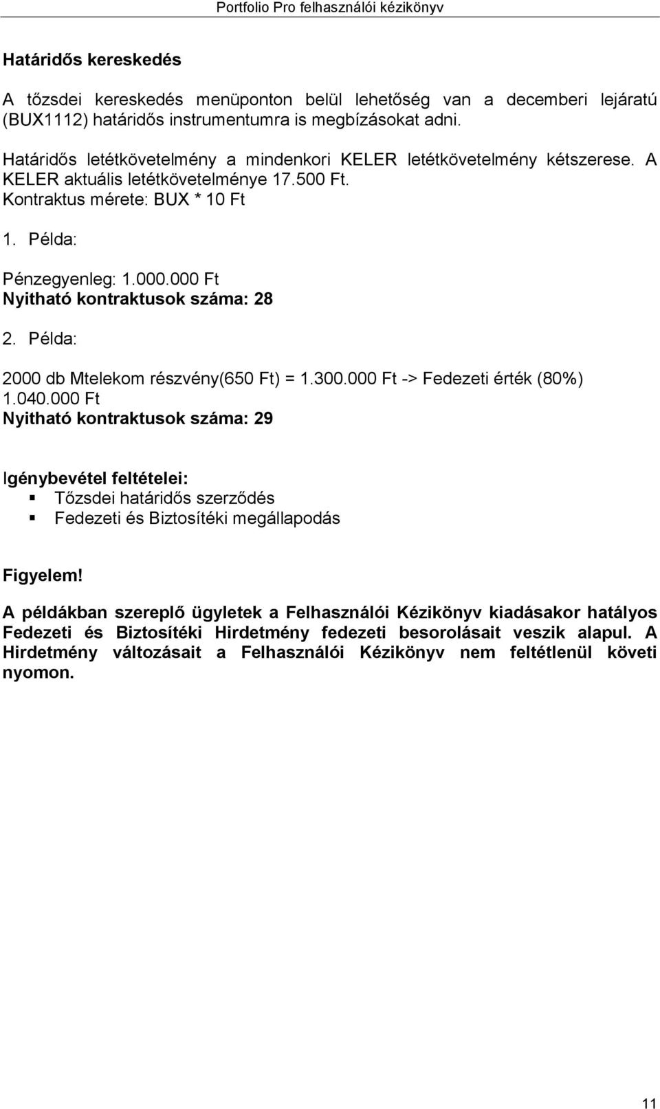 000 Ft Nyitható kontraktusok száma: 28 2. Példa: 2000 db Mtelekom részvény(650 Ft) = 1.300.000 Ft -> Fedezeti érték (80%) 1.040.