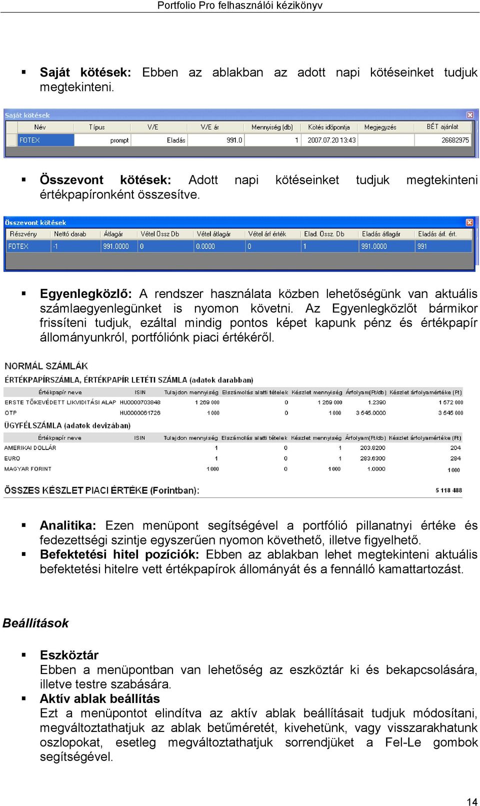 Az Egyenlegközlőt bármikor frissíteni tudjuk, ezáltal mindig pontos képet kapunk pénz és értékpapír állományunkról, portfóliónk piaci értékéről.