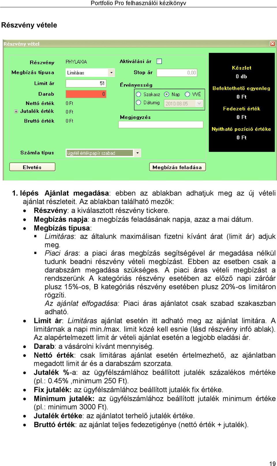 Piaci áras: a piaci áras megbízás segítségével ár megadása nélkül tudunk beadni részvény vételi megbízást. Ebben az esetben csak a darabszám megadása szükséges.