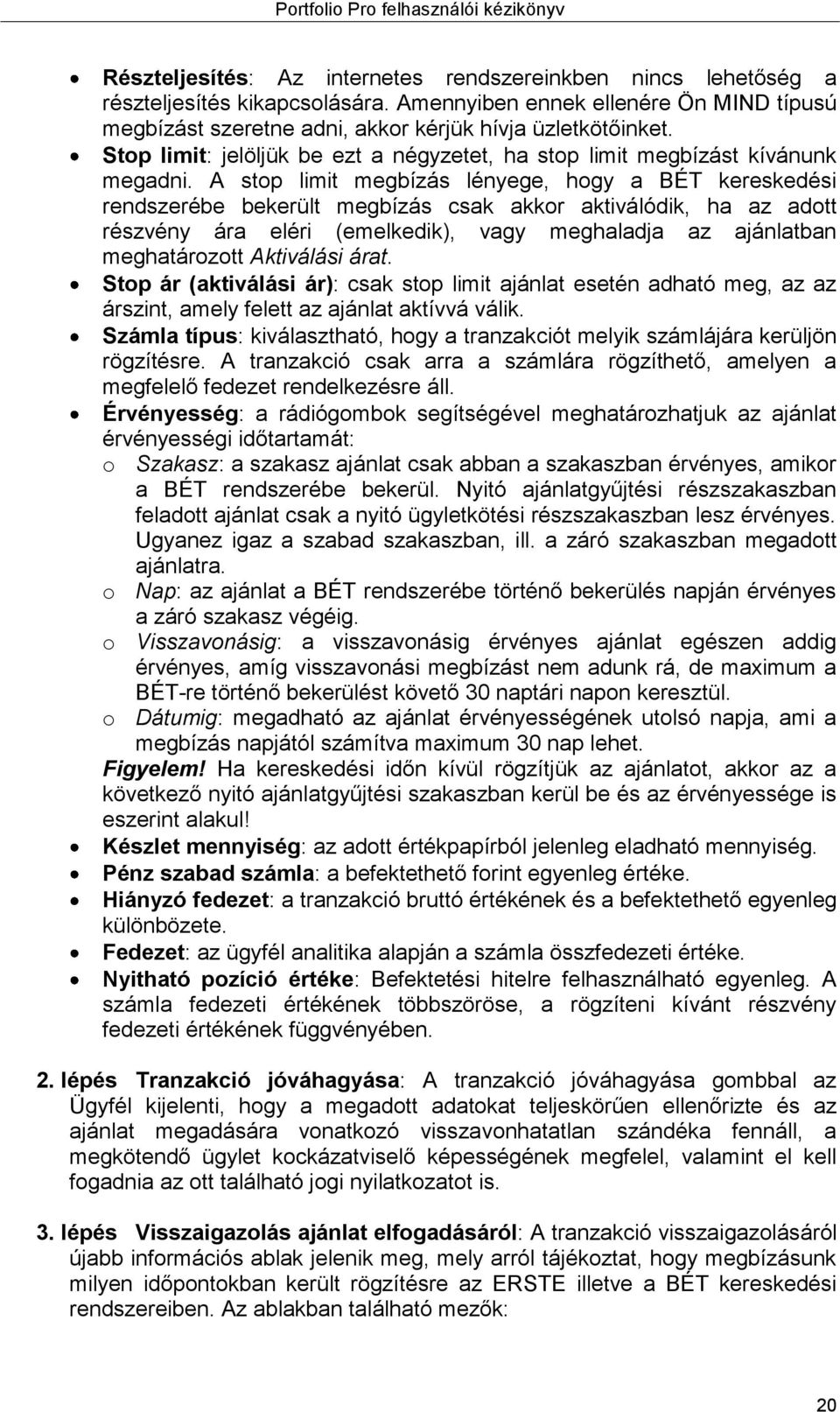 A stop limit megbízás lényege, hogy a BÉT kereskedési rendszerébe bekerült megbízás csak akkor aktiválódik, ha az adott részvény ára eléri (emelkedik), vagy meghaladja az ajánlatban meghatározott