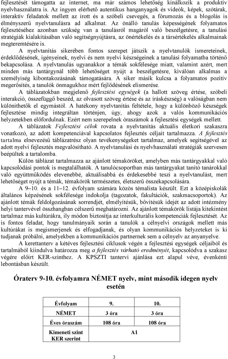 Az önálló tanulás képességének folyamatos fejlesztéséhez azonban szükség van a tanulásról magáról való beszélgetésre, a tanulási stratégiák kialakításában való segítségnyújtásra, az önértékelés és a