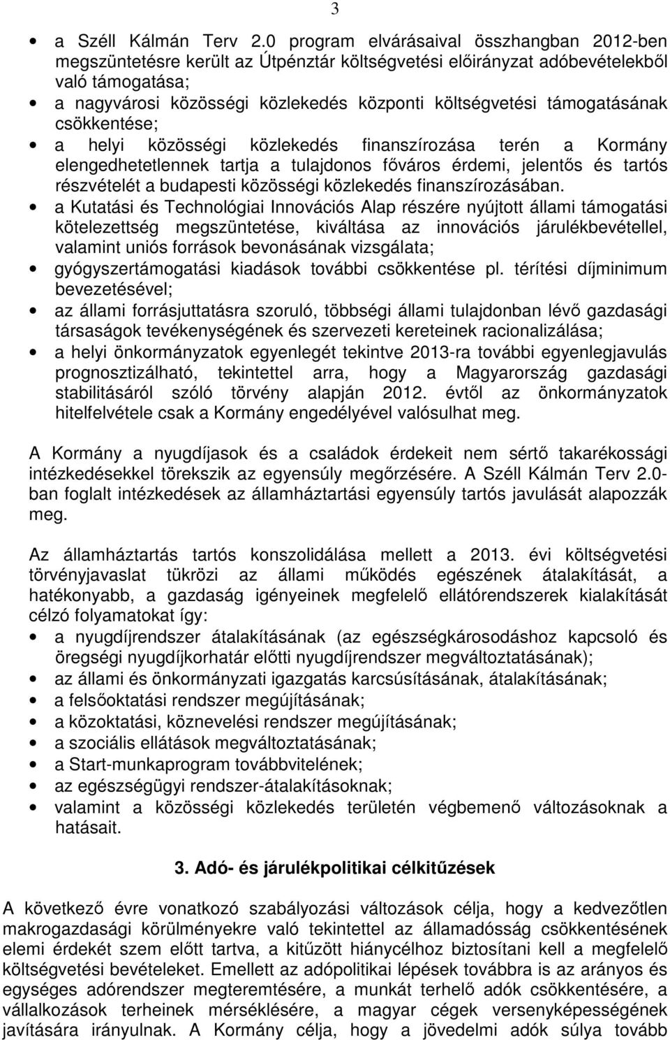 támogatásának csökkentése; a helyi közösségi közlekedés finanszírozása terén a Kormány elengedhetetlennek tartja a tulajdonos főváros érdemi, jelentős és tartós részvételét a budapesti közösségi