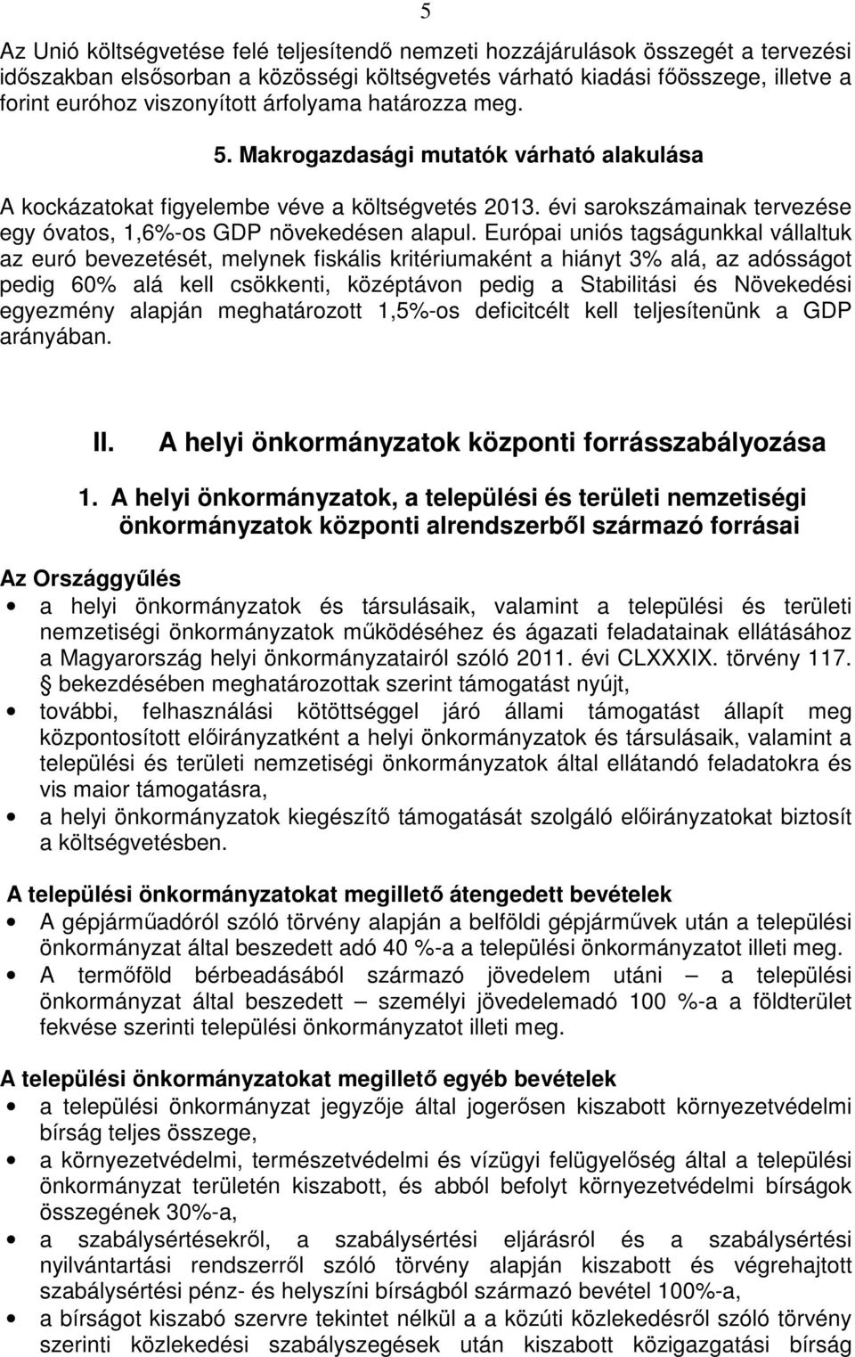 Európai uniós tagságunkkal vállaltuk az euró bevezetését, melynek fiskális kritériumaként a hiányt 3% alá, az adósságot pedig 60% alá kell csökkenti, középtávon pedig a Stabilitási és Növekedési