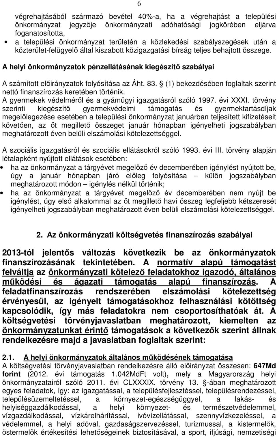 A helyi önkormányzatok pénzellátásának kiegészítő szabályai A számított előirányzatok folyósítása az Áht. 83. (1) bekezdésében foglaltak szerint nettó finanszírozás keretében történik.