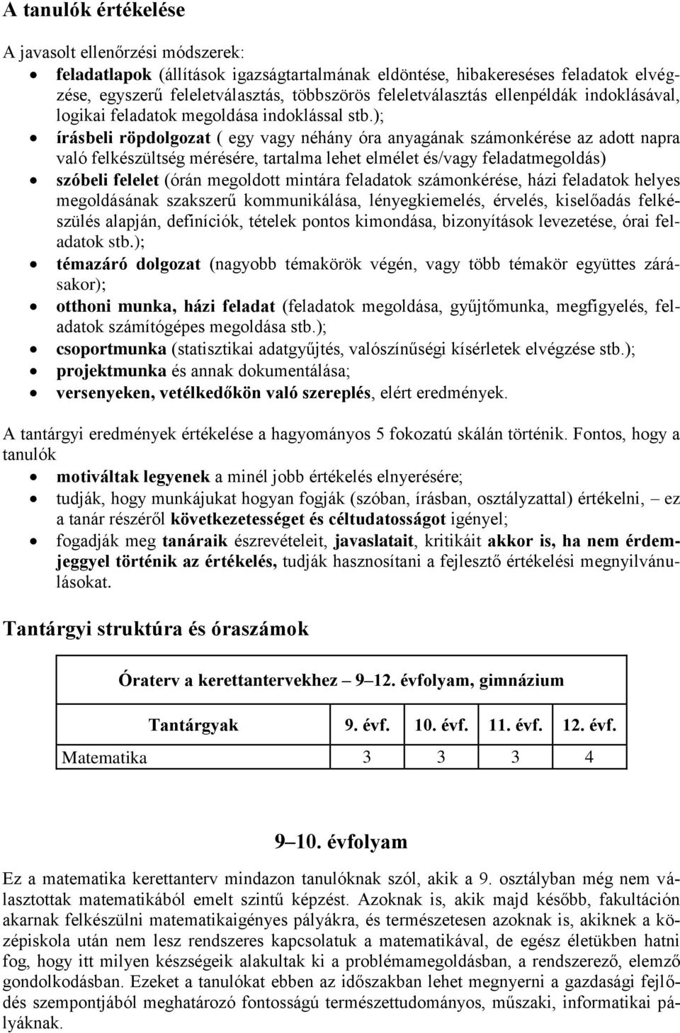 ); írásbeli röpdolgozat ( egy vagy néhány óra anyagának számonkérése az adott napra való felkészültség mérésére, tartalma lehet elmélet és/vagy feladatmegoldás) szóbeli felelet (órán megoldott