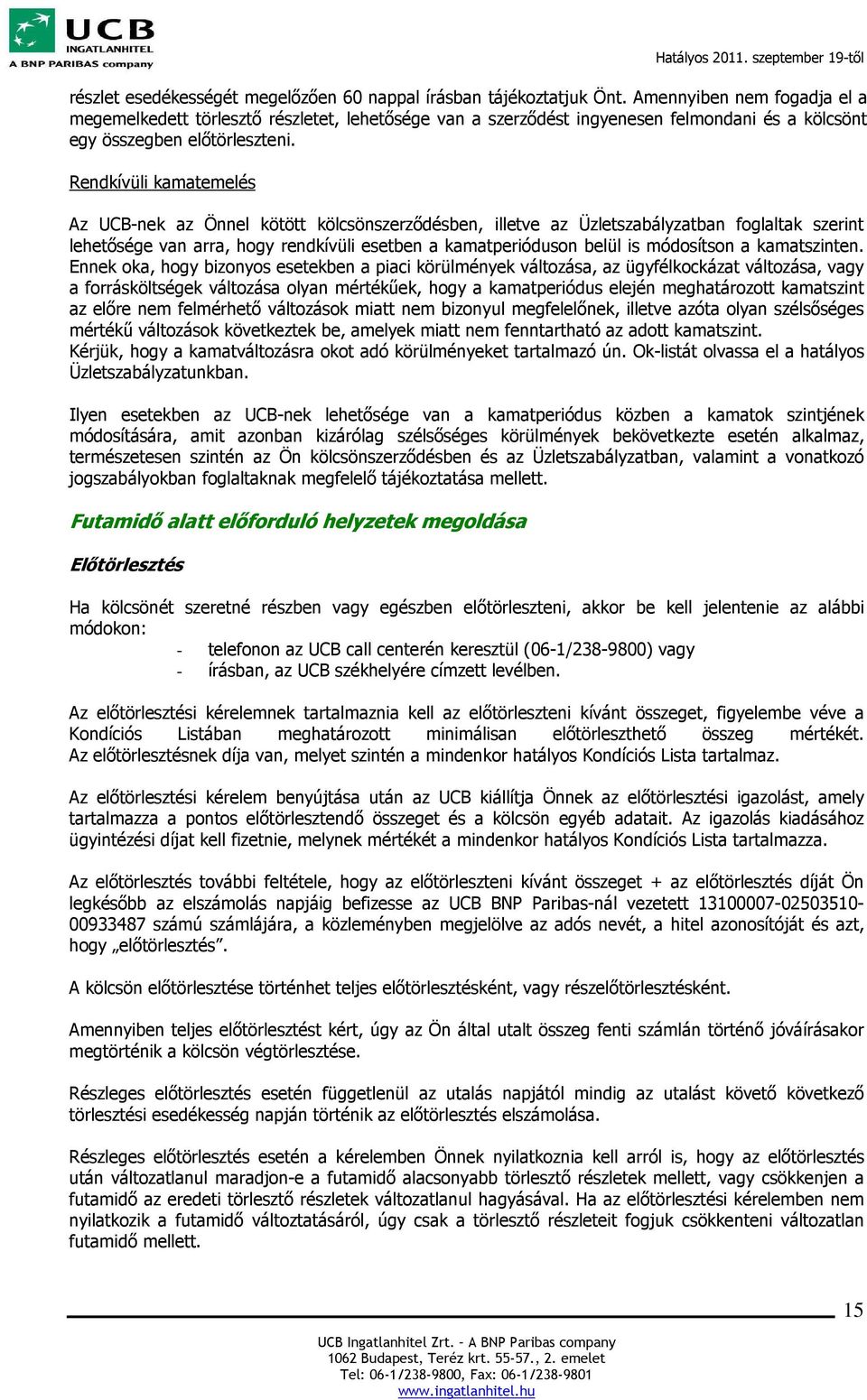 Rendkívüli kamatemelés Az UCB-nek az Önnel kötött kölcsönszerződésben, illetve az Üzletszabályzatban foglaltak szerint lehetősége van arra, hogy rendkívüli esetben a kamatperióduson belül is