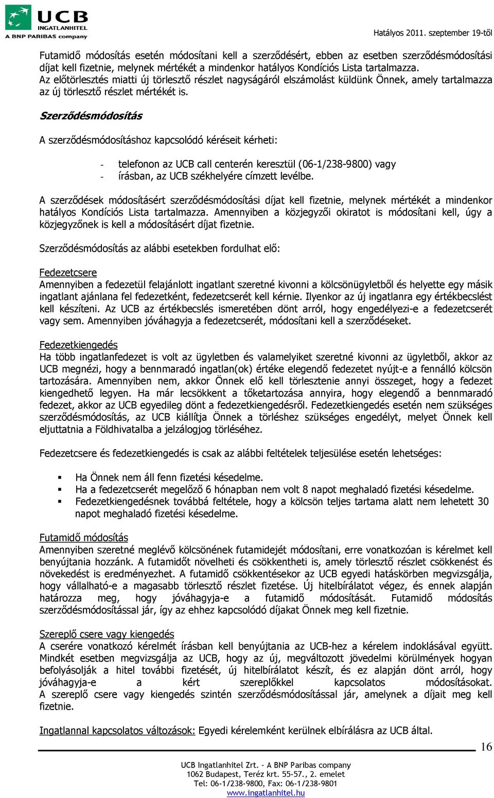 Szerződésmódosítás A szerződésmódosításhoz kapcsolódó kéréseit kérheti: - telefonon az UCB call centerén keresztül (06-1/238-9800) vagy - írásban, az UCB székhelyére címzett levélbe.