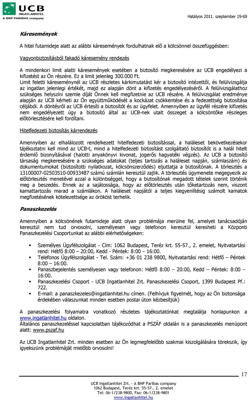 Limit feletti káreseménynél az UCB részletes kárkimutatást kér a biztosító intézettől, és felülvizsgálja az ingatlan jelenlegi értékét, majd ez alapján dönt a kifizetés engedélyezéséről.