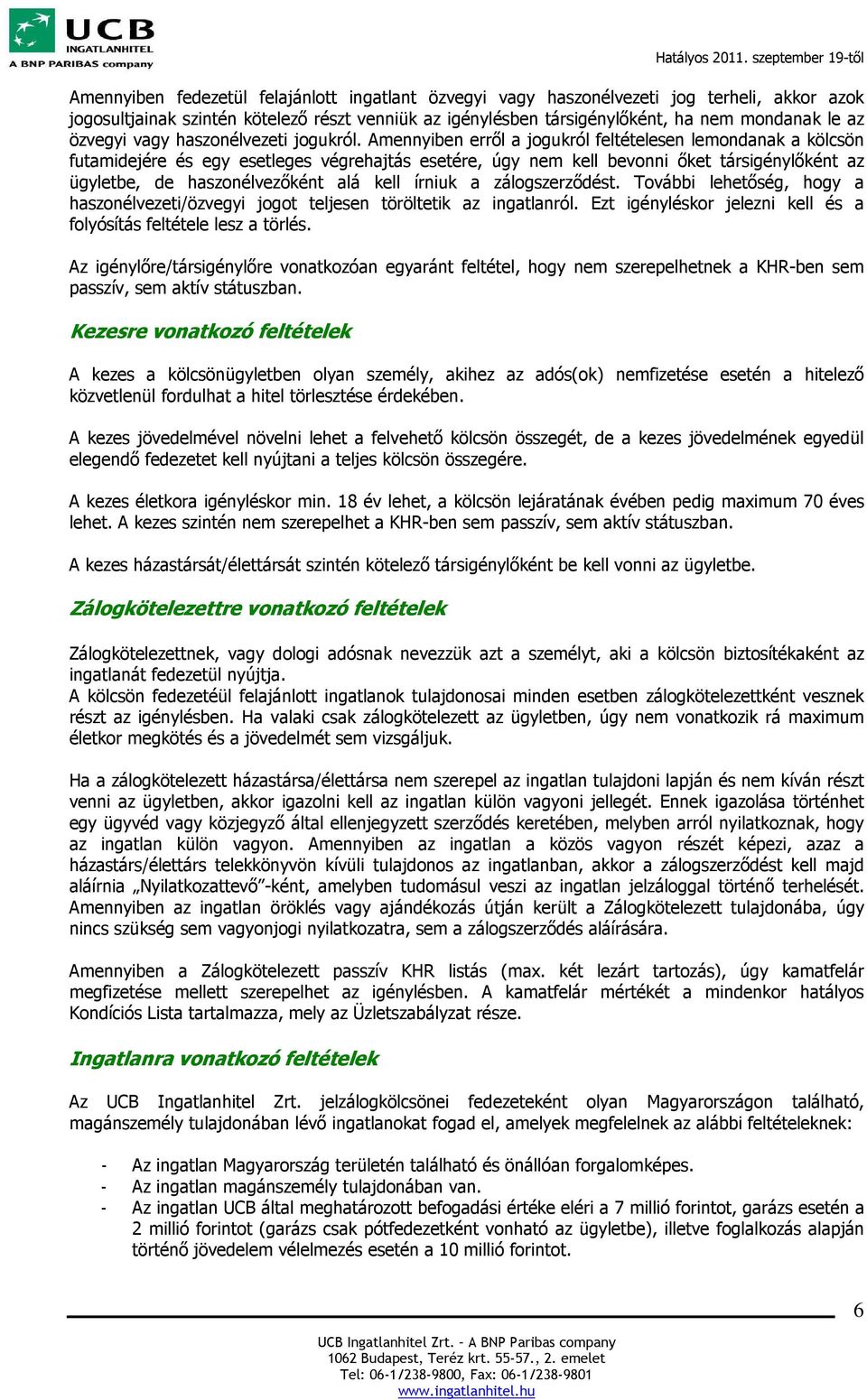 Amennyiben erről a jogukról feltételesen lemondanak a kölcsön futamidejére és egy esetleges végrehajtás esetére, úgy nem kell bevonni őket társigénylőként az ügyletbe, de haszonélvezőként alá kell