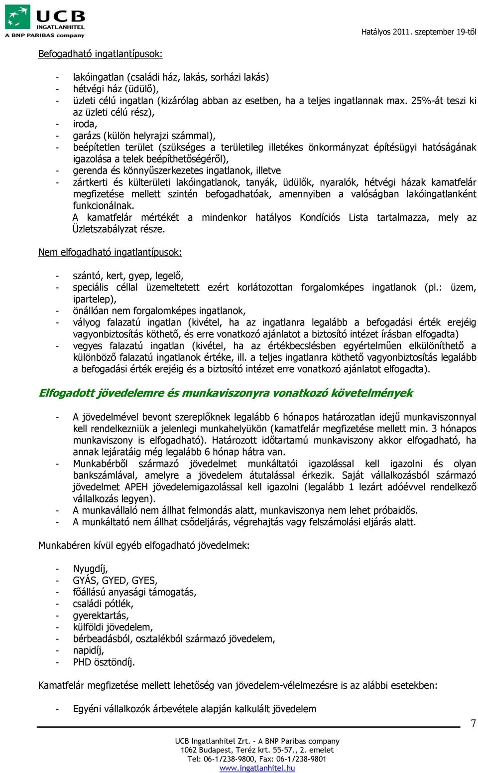 beépíthetőségéről), - gerenda és könnyűszerkezetes ingatlanok, illetve - zártkerti és külterületi lakóingatlanok, tanyák, üdülők, nyaralók, hétvégi házak kamatfelár megfizetése mellett szintén