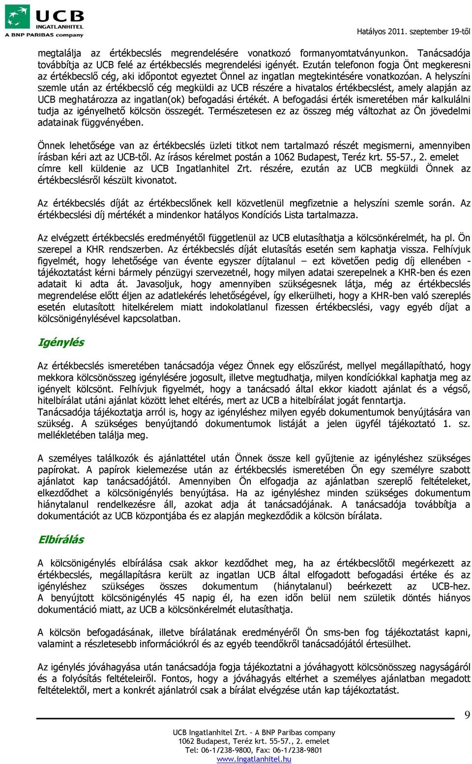 A helyszíni szemle után az értékbecslő cég megküldi az UCB részére a hivatalos értékbecslést, amely alapján az UCB meghatározza az ingatlan(ok) befogadási értékét.