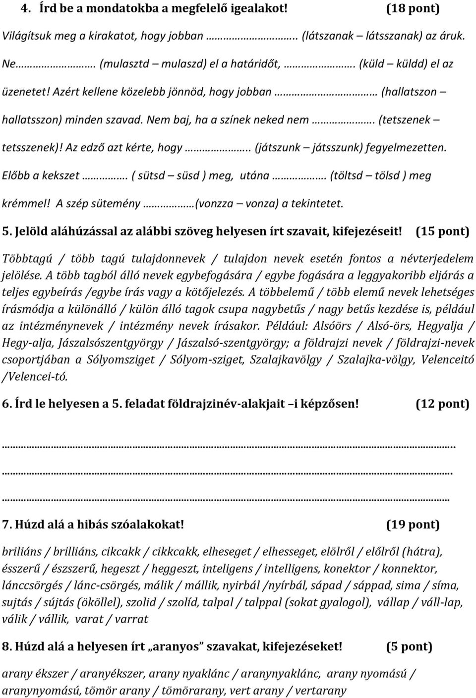 Előbb a kekszet. ( sütsd süsd ) meg, utána. (töltsd tölsd ) meg krémmel! A szép sütemény (vonzza vonza) a tekintetet. 5. Jelöld aláhúzással az alábbi szöveg helyesen írt szavait, kifejezéseit!