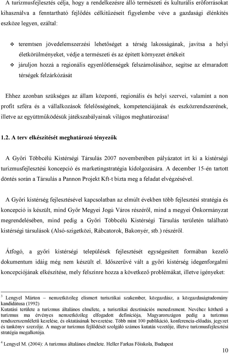 egyenlőtlenségek felszámolásához, segítse az elmaradott térségek felzárkózását Ehhez azonban szükséges az állam központi, regionális és helyi szervei, valamint a non profit szféra és a vállalkozások