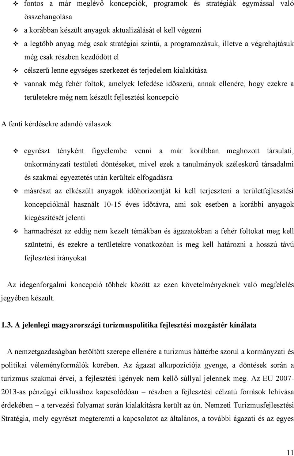 hogy ezekre a területekre még nem készült fejlesztési koncepció A fenti kérdésekre adandó válaszok egyrészt tényként figyelembe venni a már korábban meghozott társulati, önkormányzati testületi