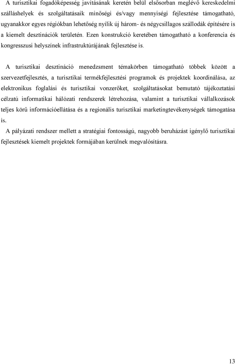 Ezen konstrukció keretében támogatható a konferencia és kongresszusi helyszínek infrastruktúrájának fejlesztése is.