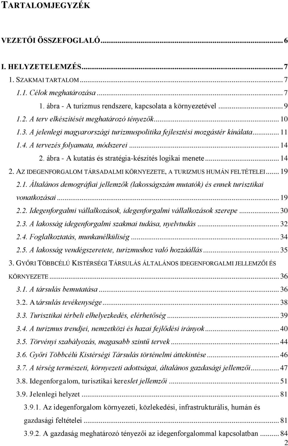 ábra - A kutatás és stratégia-készítés logikai menete... 14 2. AZ IDEGENFORGALOM TÁRSADALMI KÖRNYEZETE, A TURIZMUS HUMÁN FELTÉTELEI... 19 2.1. Általános demográfiai jellemzők (lakosságszám mutatók) és ennek turisztikai vonatkozásai.