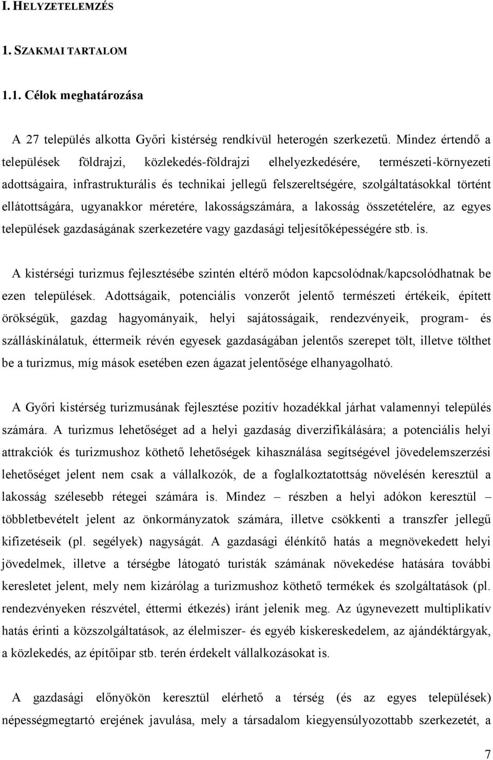 ellátottságára, ugyanakkor méretére, lakosságszámára, a lakosság összetételére, az egyes települések gazdaságának szerkezetére vagy gazdasági teljesítőképességére stb. is.