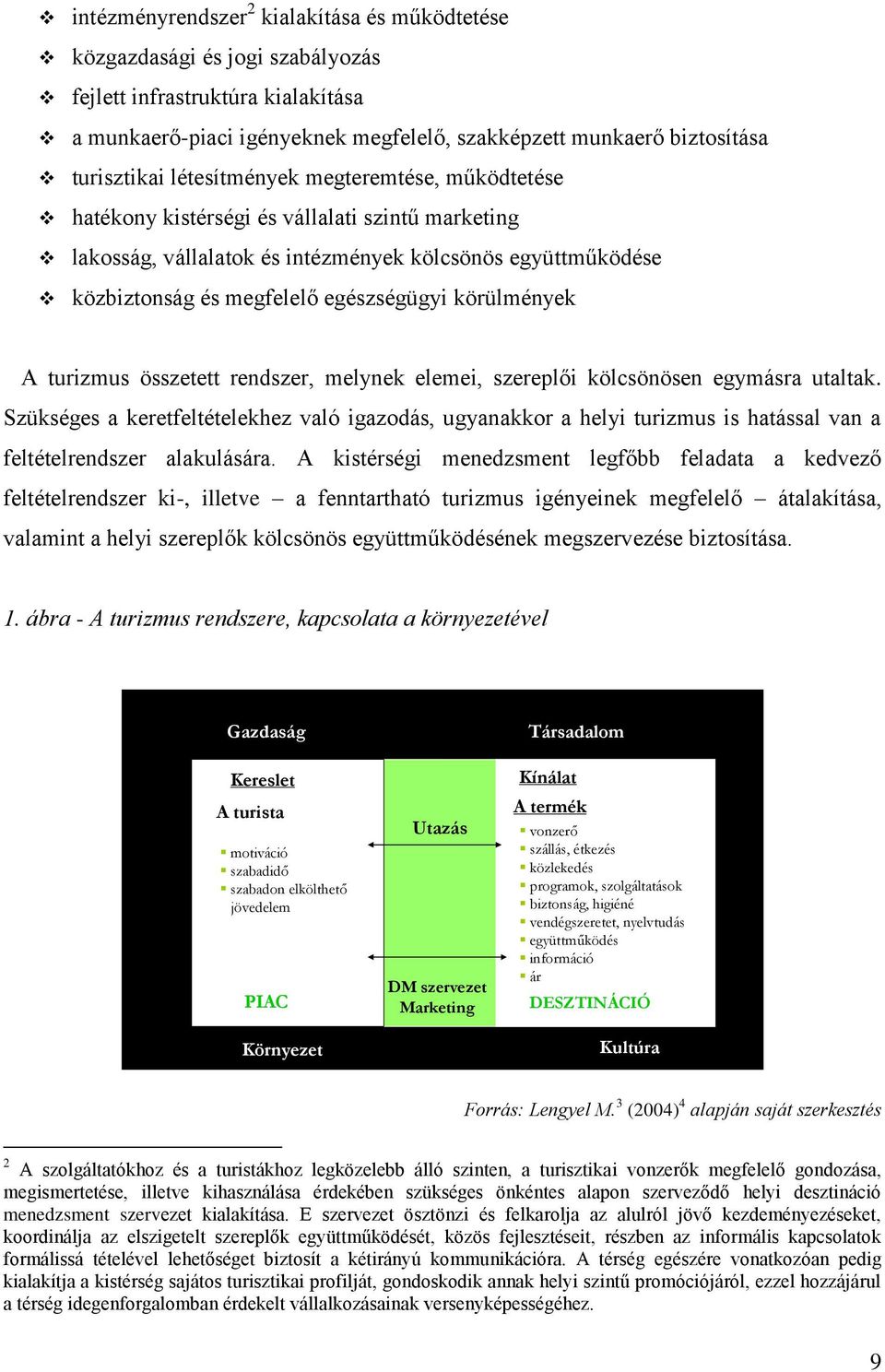 körülmények A turizmus összetett rendszer, melynek elemei, szereplői kölcsönösen egymásra utaltak.