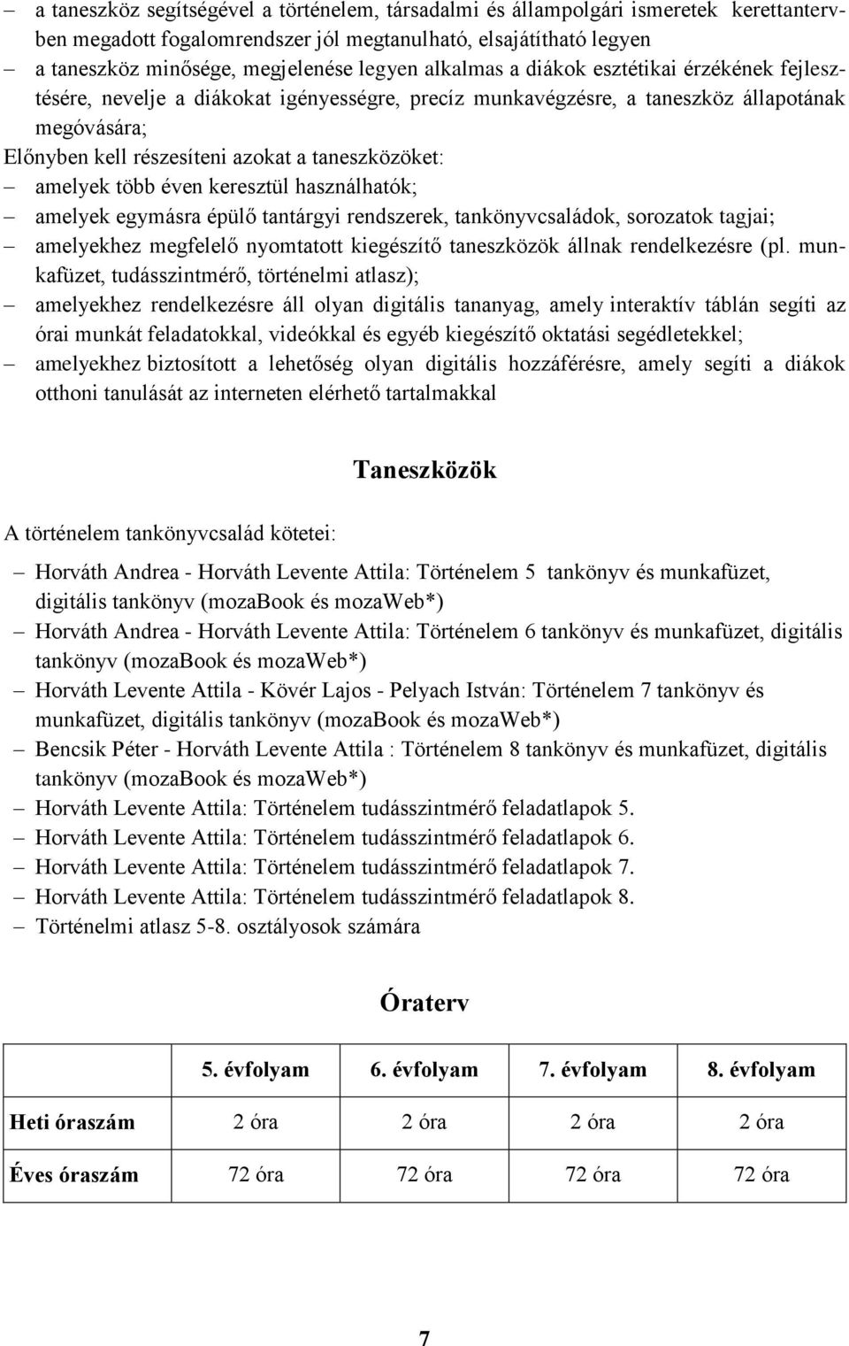 amelyek több éven keresztül használhatók; amelyek egymásra épülő tantárgyi rendszerek, tankönyvcsaládok, sorozatok tagjai; amelyekhez megfelelő nyomtatott kiegészítő taneszközök állnak rendelkezésre