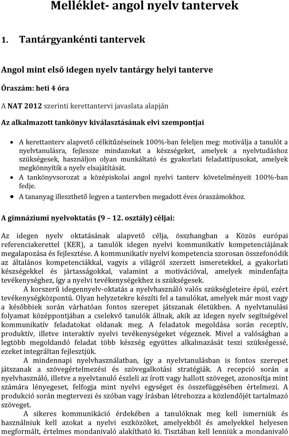 szempontjai A kerettanterv alapvető célkitűzéseinek 100%-ban feleljen meg: motiválja a tanulót a nyelvtanulásra, fejlessze mindazokat a készségeket, amelyek a nyelvtudáshoz szükségesek, használjon