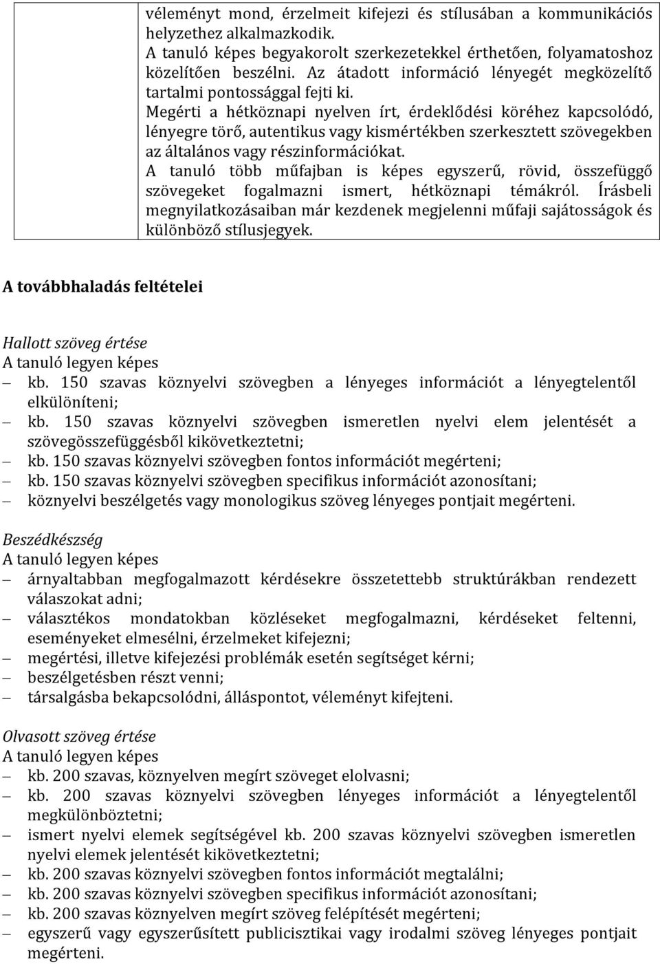 Megérti a hétköznapi nyelven írt, érdeklődési köréhez kapcsolódó, lényegre törő, autentikus vagy kismértékben szerkesztett szövegekben az általános vagy részinformációkat.