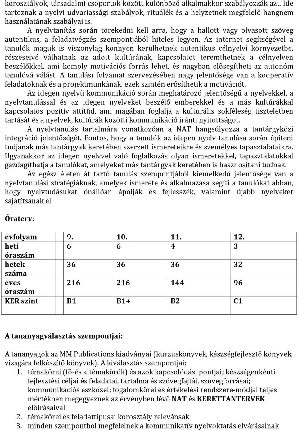 Az internet segítségével a tanulók maguk is viszonylag könnyen kerülhetnek autentikus célnyelvi környezetbe, részeseivé válhatnak az adott kultúrának, kapcsolatot teremthetnek a célnyelven