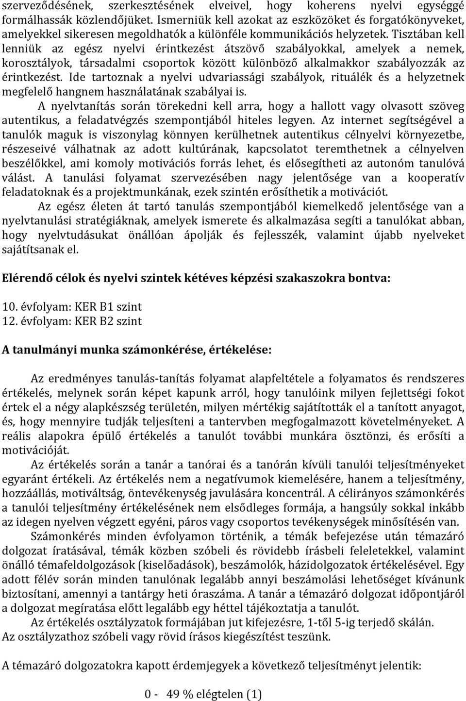 Tisztában kell lenniük az egész nyelvi érintkezést átszövő szabályokkal, amelyek a nemek, korosztályok, társadalmi csoportok között különböző alkalmakkor szabályozzák az érintkezést.