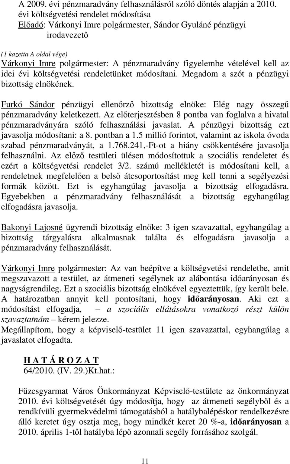 kell az idei évi költségvetési rendeletünket módosítani. Megadom a szót a pénzügyi bizottság elnökének. Furkó Sándor pénzügyi ellenőrző bizottság elnöke: Elég nagy összegű pénzmaradvány keletkezett.