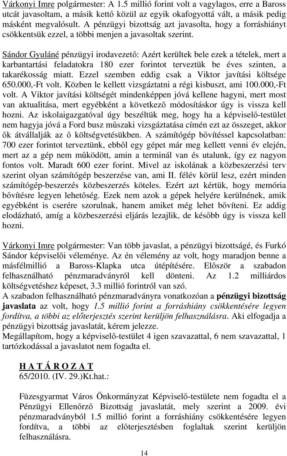 Sándor Gyuláné pénzügyi irodavezető: Azért kerültek bele ezek a tételek, mert a karbantartási feladatokra 180 ezer forintot terveztük be éves szinten, a takarékosság miatt.